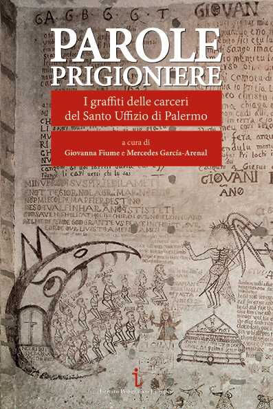 Parole prigioniere. I graffiti delle carceri del Santo Uffizio di Palermo, a cura di Giovanna Fiume e Mercedes García-Arenal (Istituto Poligrafico Europeo, 2018)