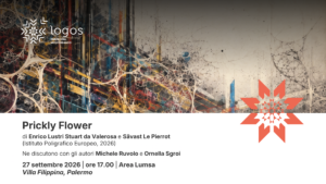 Prickly Flower / di Enrico Lustri Stuart da Valerosa e Sävast Le Pierrot. Ne discutono con gli autori Michele Ruvolo e Ornella Sgroi. Logos Festival – 27 settembre 2026, ore 17.00, Villa Filippina, Palermo.